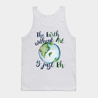 The earth without art is just EH Tank Top